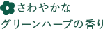 さわやかなグリーンハーブ系の香り