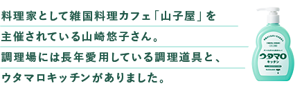 料理家として雑国料理カフェ「⼭⼦屋」を主催されている⼭崎悠⼦さん。調理場には⻑年愛⽤している調理道具と、ウタマロキッチンがありました。